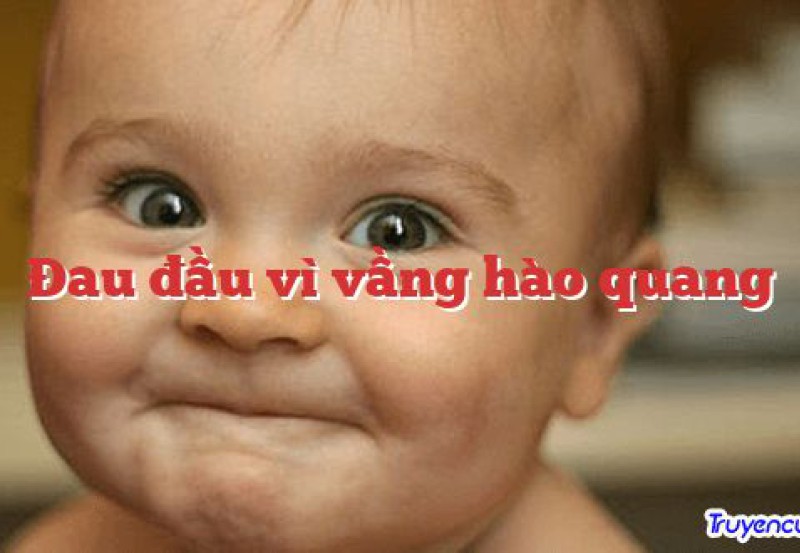 Đau đầu vì vầng hào quang 		