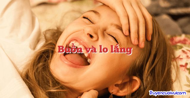 Buồn và lo lắng 		