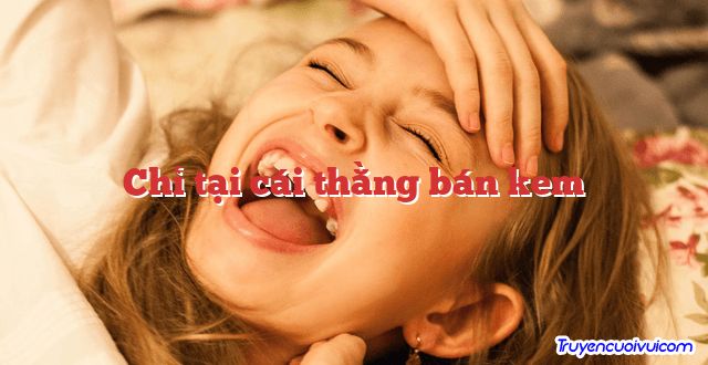 Chỉ tại cái thằng bán kem
