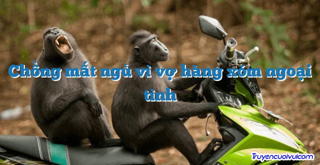 Chồng mất ngủ vì vợ hàng xóm ngoại tình 		