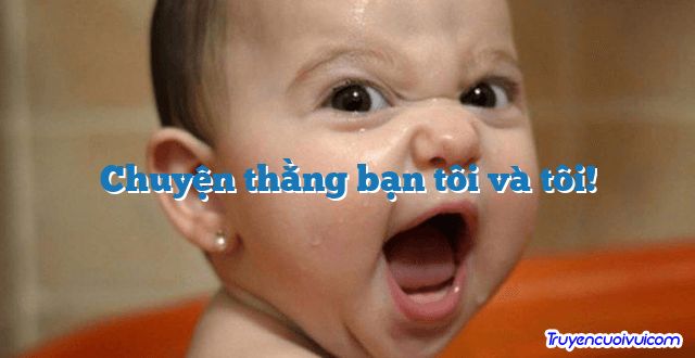 Chuyện thằng bạn tôi và tôi!