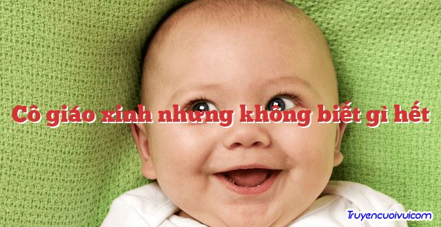 Cô giáo xinh nhưng không biết gì hết 		