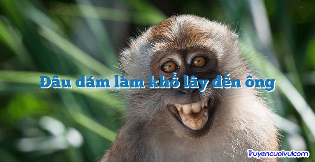 Đâu dám làm khổ lây đến ông 		