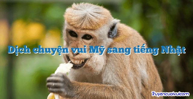 Dịch chuyện vui Mỹ sang tiếng Nhật 		