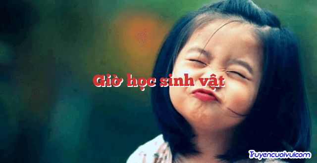 Giờ học sinh vật 		