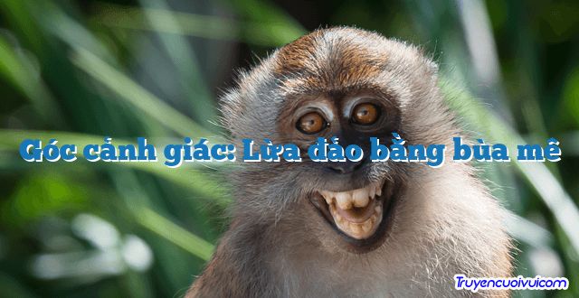 Góc cảnh giác: Lừa đảo bằng bùa mê