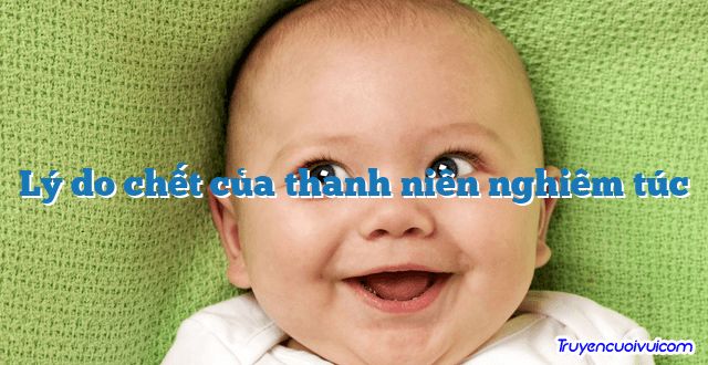 Lý do chết của thanh niên nghiêm túc 		