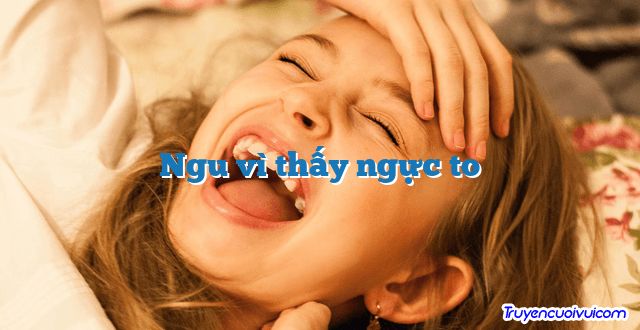 Ngu vì thấy ngực to