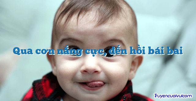 Qua cơn nắng cực, đến hồi bái bai
