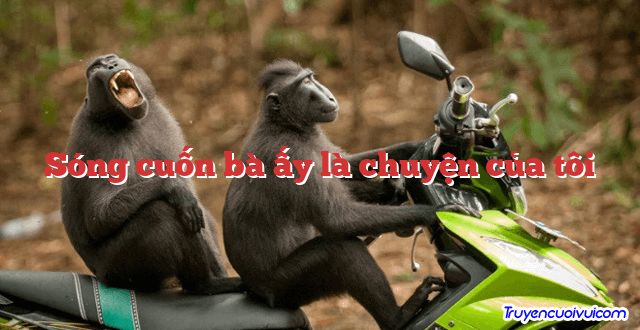 Sóng cuốn bà ấy là chuyện của tôi 		