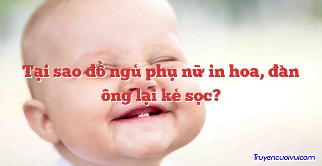 Tại sao đồ ngủ phụ nữ in hoa, đàn ông lại kẻ sọc? 		
