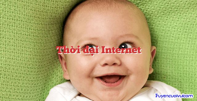 Thời đại Internet 		