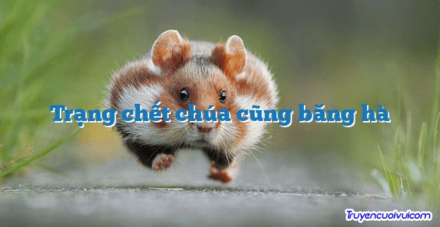 Trạng chết chúa cũng băng hà 		