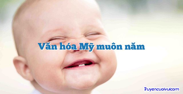 Văn hóa Mỹ muôn năm