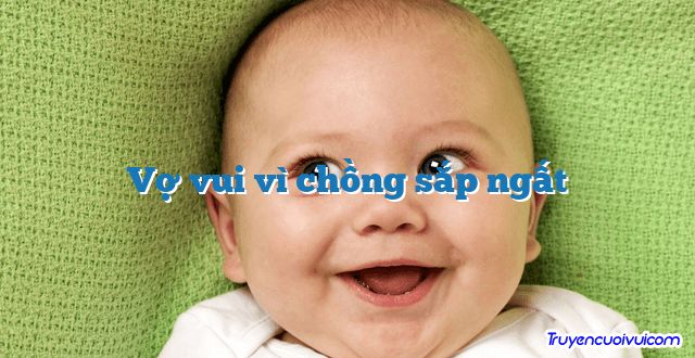 Vợ vui vì chồng sắp ngất 		