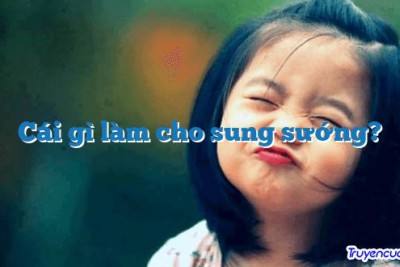 Cái gì làm cho sung sướng? 		