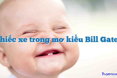 Chiếc xe trong mơ kiểu Bill Gates 		