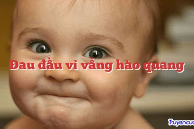 Đau đầu vì vầng hào quang 		