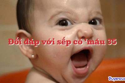 Đối đáp với sếp có ‘máu 35′