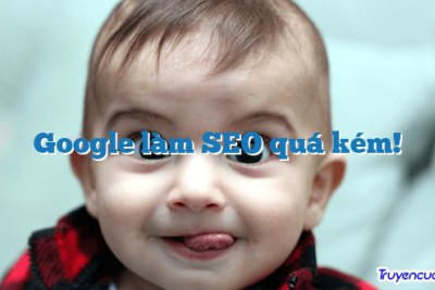 Google làm SEO quá kém! 		