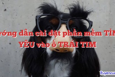 Hướng dẫn cài đặt phần mềm TÌNH YÊU vào ổ TRÁI TIM 		