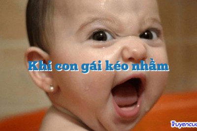 Khi con gái kéo nhầm 		