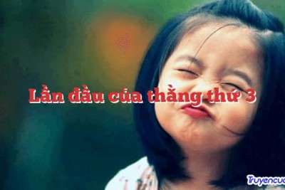 Lần đầu của thằng thứ 3 		
