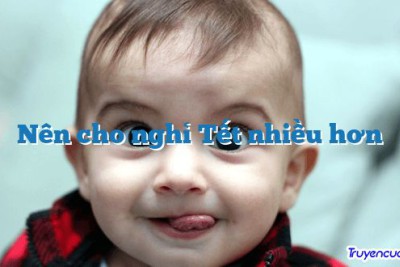 Nên cho nghỉ Tết nhiều hơn 		