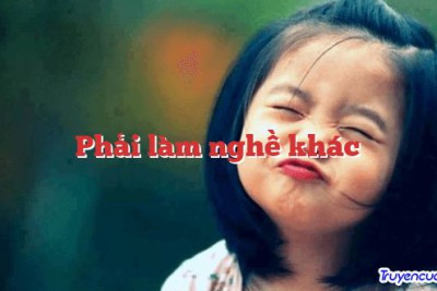 Phải làm nghề khác 		