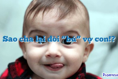 Sao cha lại đòi “bú” vợ con!?