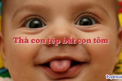 Thả con tép bắt con tôm 		