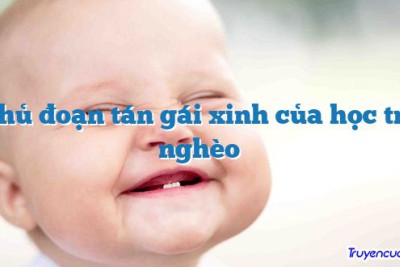 Thủ đoạn tán gái xinh của học trò nghèo 		