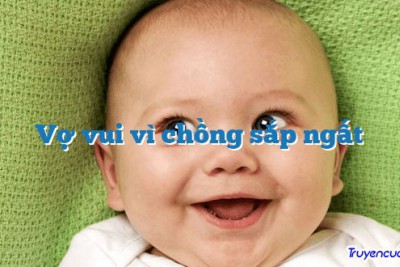 Vợ vui vì chồng sắp ngất 		